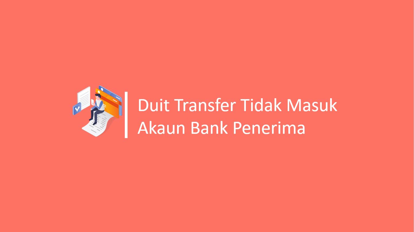 Duit Transfer Tidak Masuk Akaun Bank Penerima
